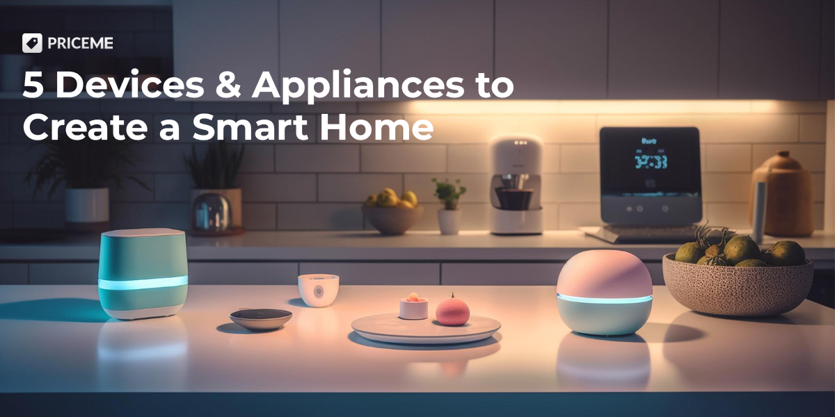 5 Devices and Appliances to Create a Smart Home