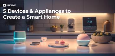 5 Devices and Appliances to Create a Smart Home